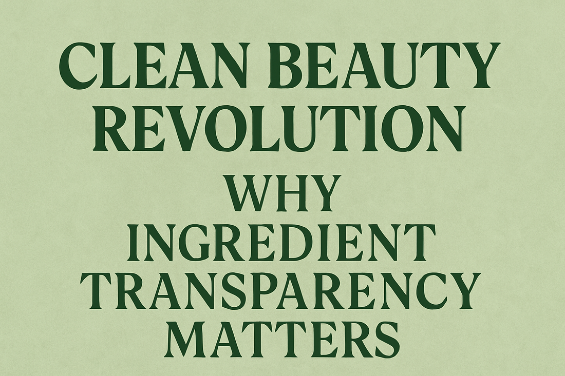 Clean Beauty Revolution: Why Ingredient Transparency Matters