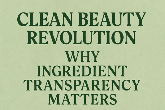 Clean Beauty Revolution: Why Ingredient Transparency Matters
